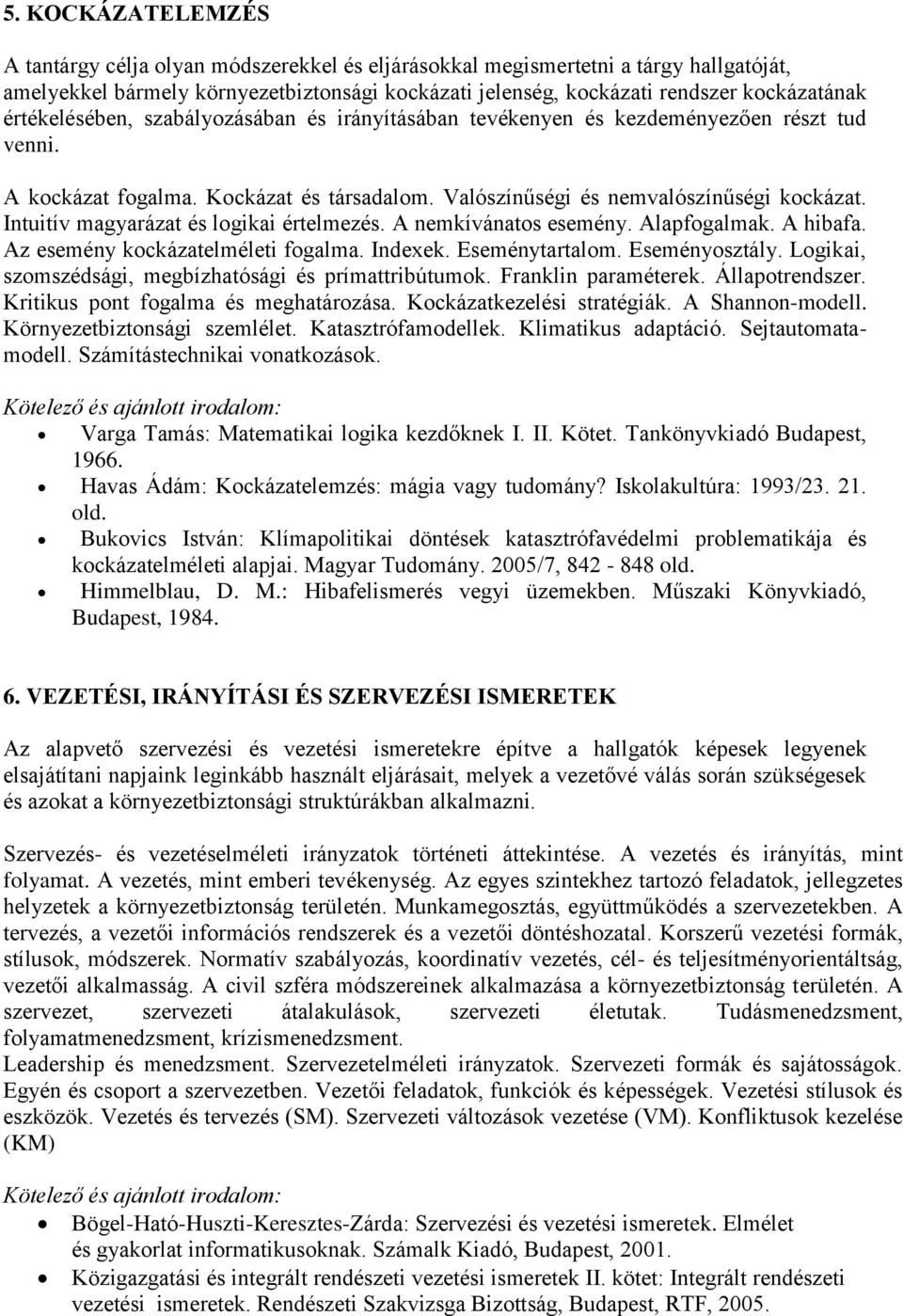 Intuitív magyarázat és logikai értelmezés. A nemkívánatos esemény. Alapfogalmak. A hibafa. Az esemény kockázatelméleti fogalma. Indexek. Eseménytartalom. Eseményosztály.