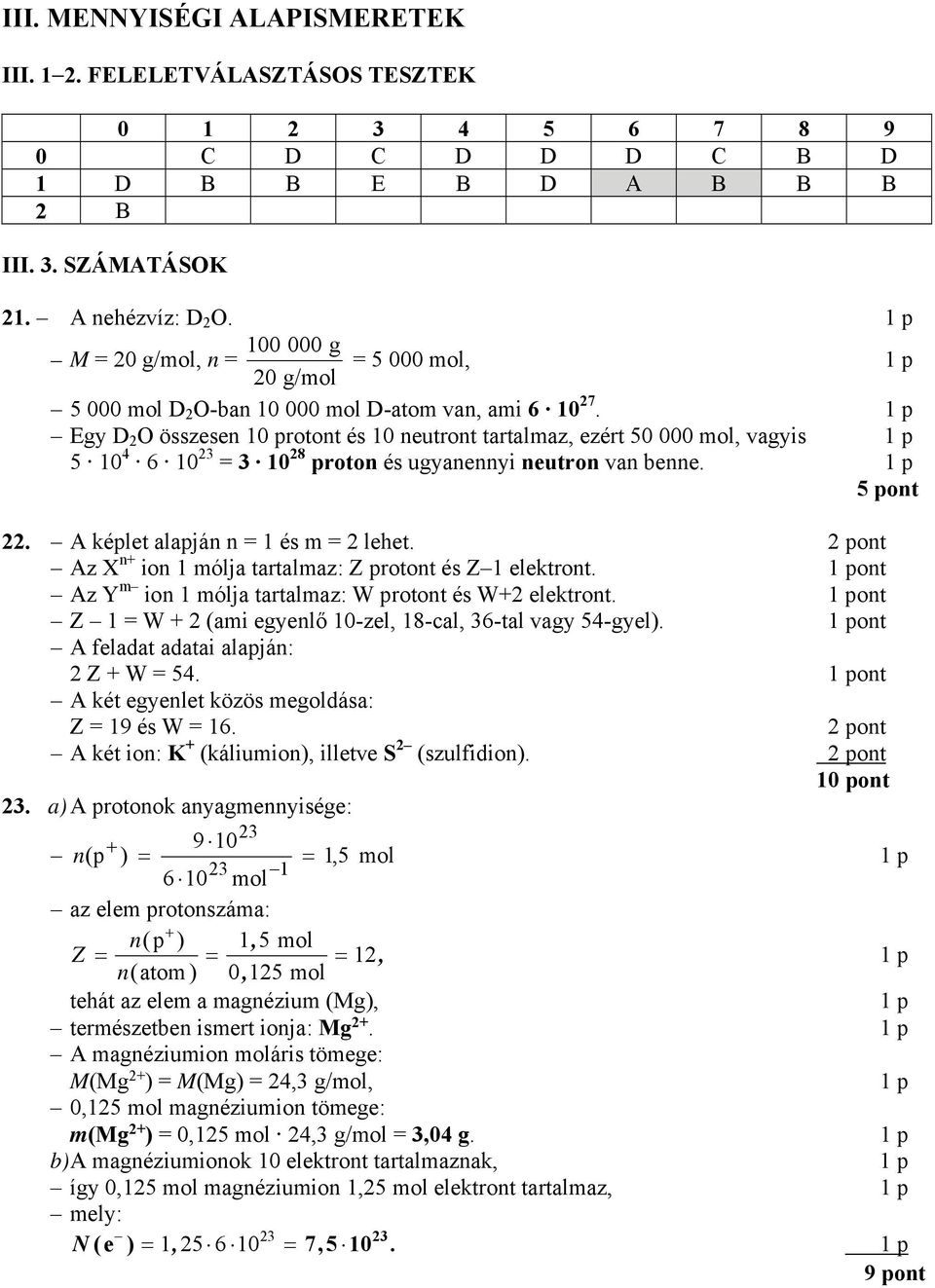 Egy D 2 összesen 10 protont és 10 neutront tartalmaz, ezért 50 000 mol, vagyis 5 10 4 6 10 23 = 3 10 28 proton és ugyanennyi neutron van benne. 5 pont 22. A képlet alapján n = 1 és m = 2 lehet.