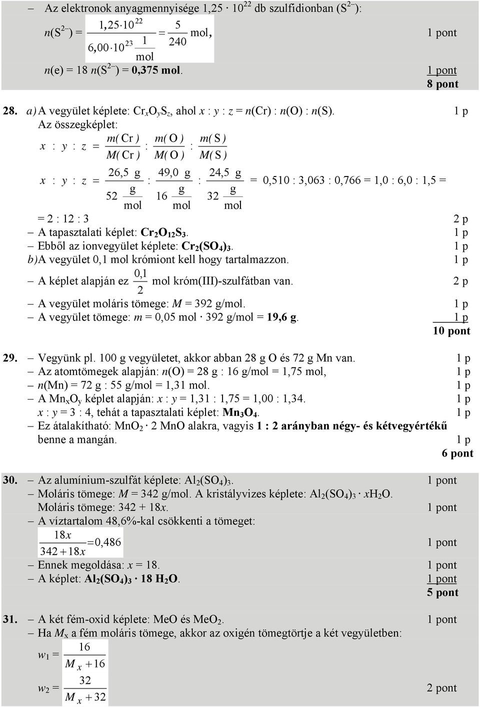 Az összegképlet: x : y : z = m( Cr ) m( ) m( S ) : : M( Cr ) M( ) M( S ) 26,5 g 49,0 g 24,5 g x : y : z = : : = 0,510 : 3,063 : 0,766 = 1,0 : 6,0 : 1,5 = g g g 52 16 32 mol mol mol = 2 : 12 : 3 2 p A