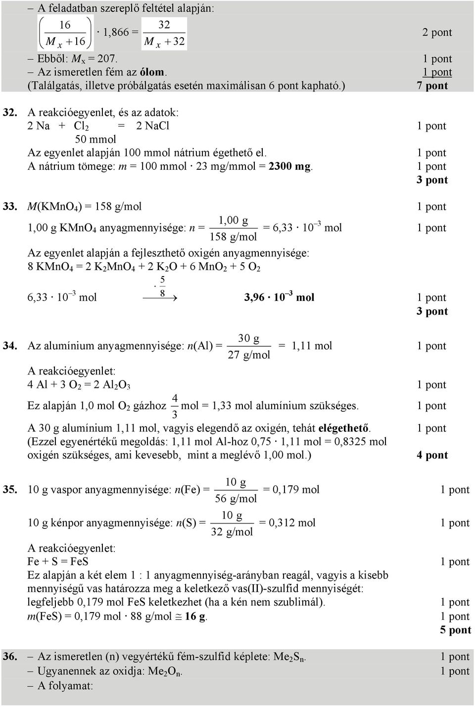 M(KMn 4 ) = 158 g/mol 1,00 g 1,00 g KMn 4 anyagmennyisége: n = = 6,33 10 3 mol 158 g/mol Az egyenlet alapján a fejleszthető oxigén anyagmennyisége: 8 KMn 4 = 2 K 2 Mn 4 + 2 K 2 + 6 Mn 2 + 5 2 5 6,33