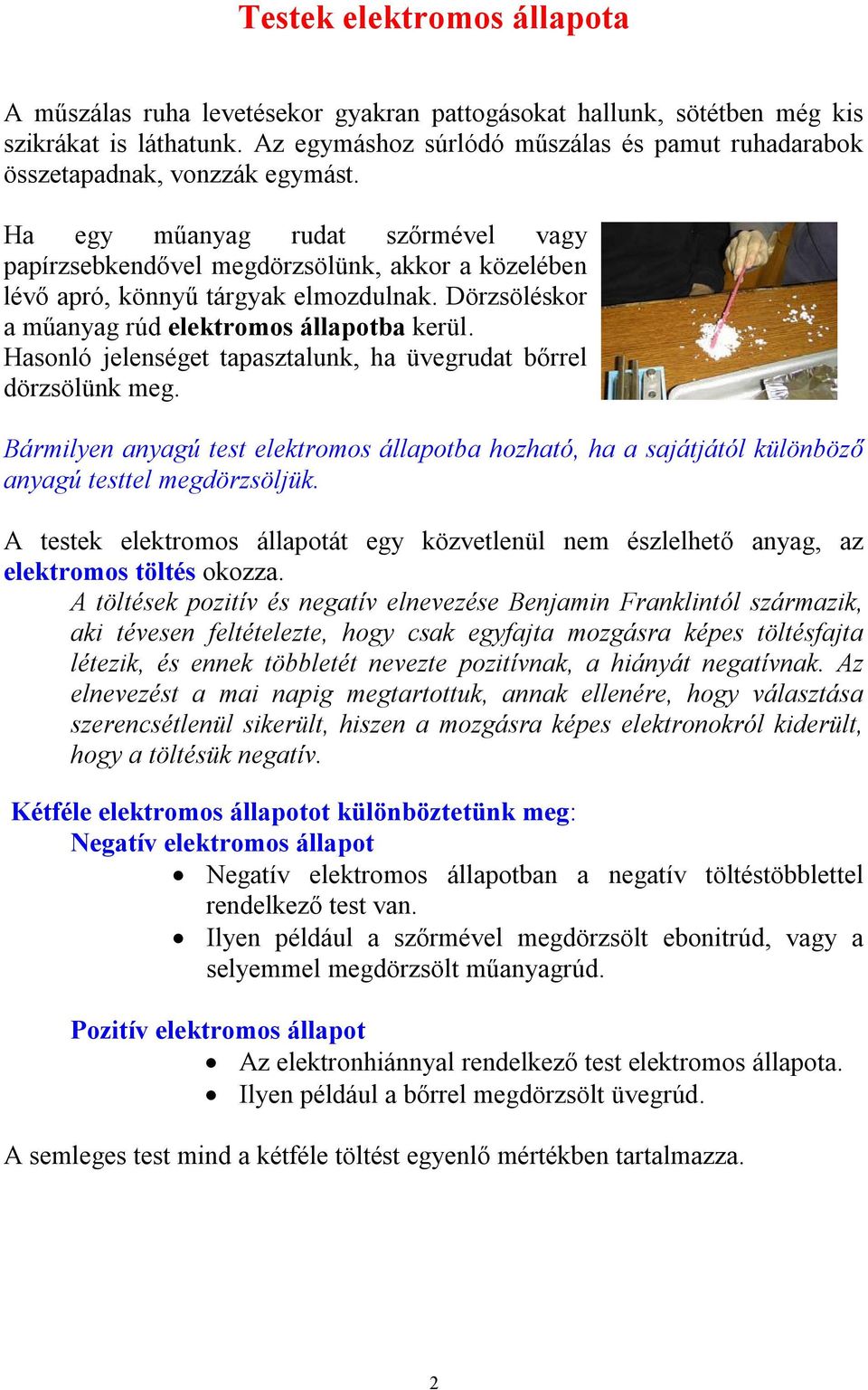 Hasonló jelenséget tapasztalunk, ha üvegudat bőel dözsölünk meg. Bámilyen anyagú test elektomos állapotba hozható, ha a sajátjától különböző anyagú testtel megdözsöljük.