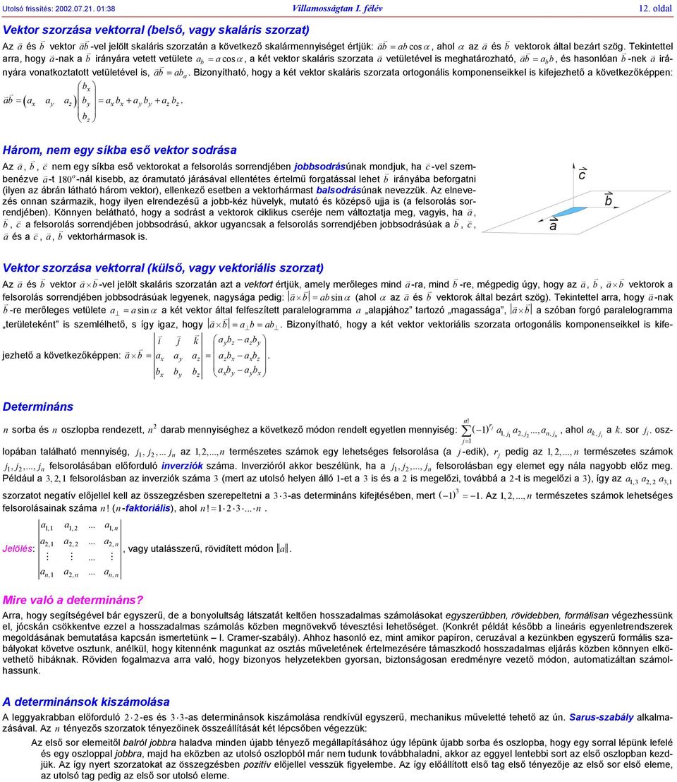 skláis szozt otogoális kompoeseikkel is kifejezhető következőképpe: bx b ( x y z) b y xbx yby zbz b z Háom, em egy síkb eső vekto sodás Az, b, em egy síkb eső vektookt felsoolás soedjébe jobbsodásúk