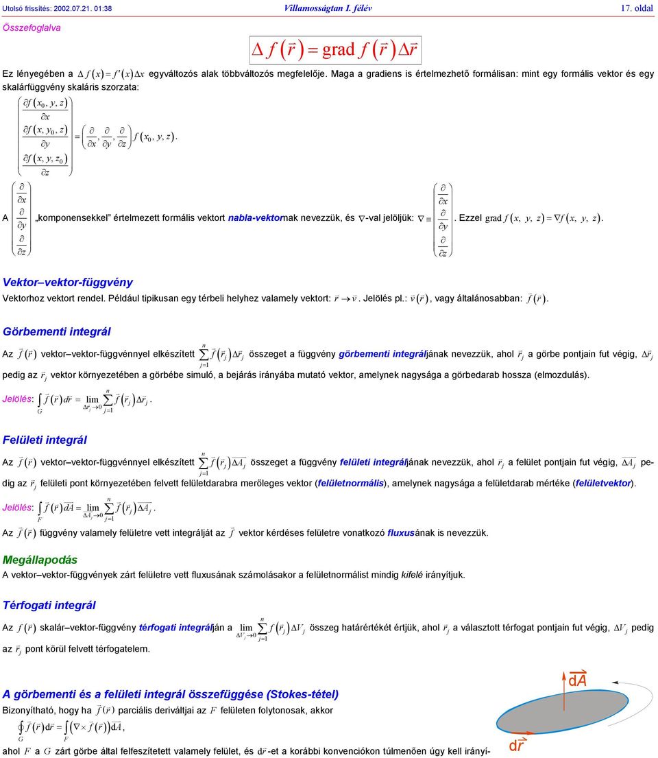 f ( x, y, z) f ( x, y, z) Vekto vekto-függvéy Vektohoz vektot edel Például tipikus egy tébeli helyhez vlmely vektot: v Jelölés pl: v ( ), vgy áltláosbb: f ( ) öbemeti itegál Az f ( ) vekto