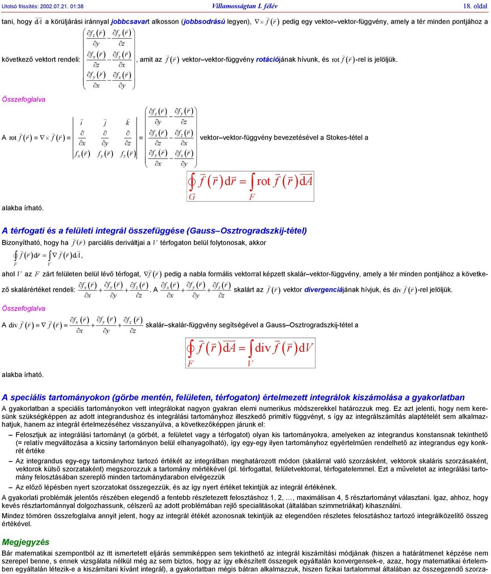 vekto-függvéy bevezetésével Stokes-tétel x y z z x fx( ) fy( ) fz( ) fy ( ) f x ( ) x y lkb íhtó f d ot f da ( ) ( ) F A téfogti és felületi itegál összefüggése (uss Osztogdszkij-tétel) Bizoyíthtó,