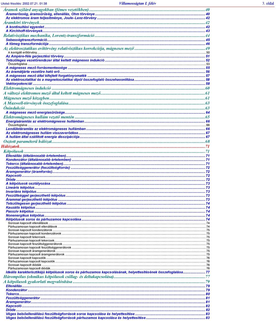 eőtövéy 5 Az Ampèe-féle gejesztési tövéy 5 Tetszőleges vezetőedsze áltl keltett mágeses idukió 5 Összefogllv 53 A mágeses mező foásmetessége 55 Az ámátját vezetőe htó eő 56 A mágeses mező áltl