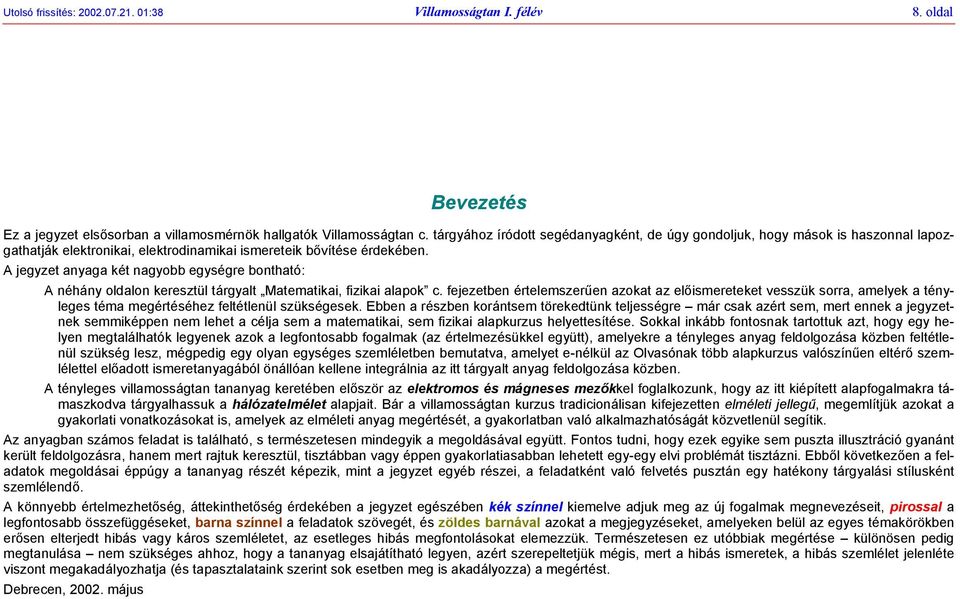 téyleges tém megétéséhez feltétleül szükségesek Ebbe észbe koátsem töekedtük teljessége má sk zét sem, met eek jegyzetek semmiképpe em lehet élj sem mtemtiki, sem fiziki lpkuzus helyettesítése Sokkl