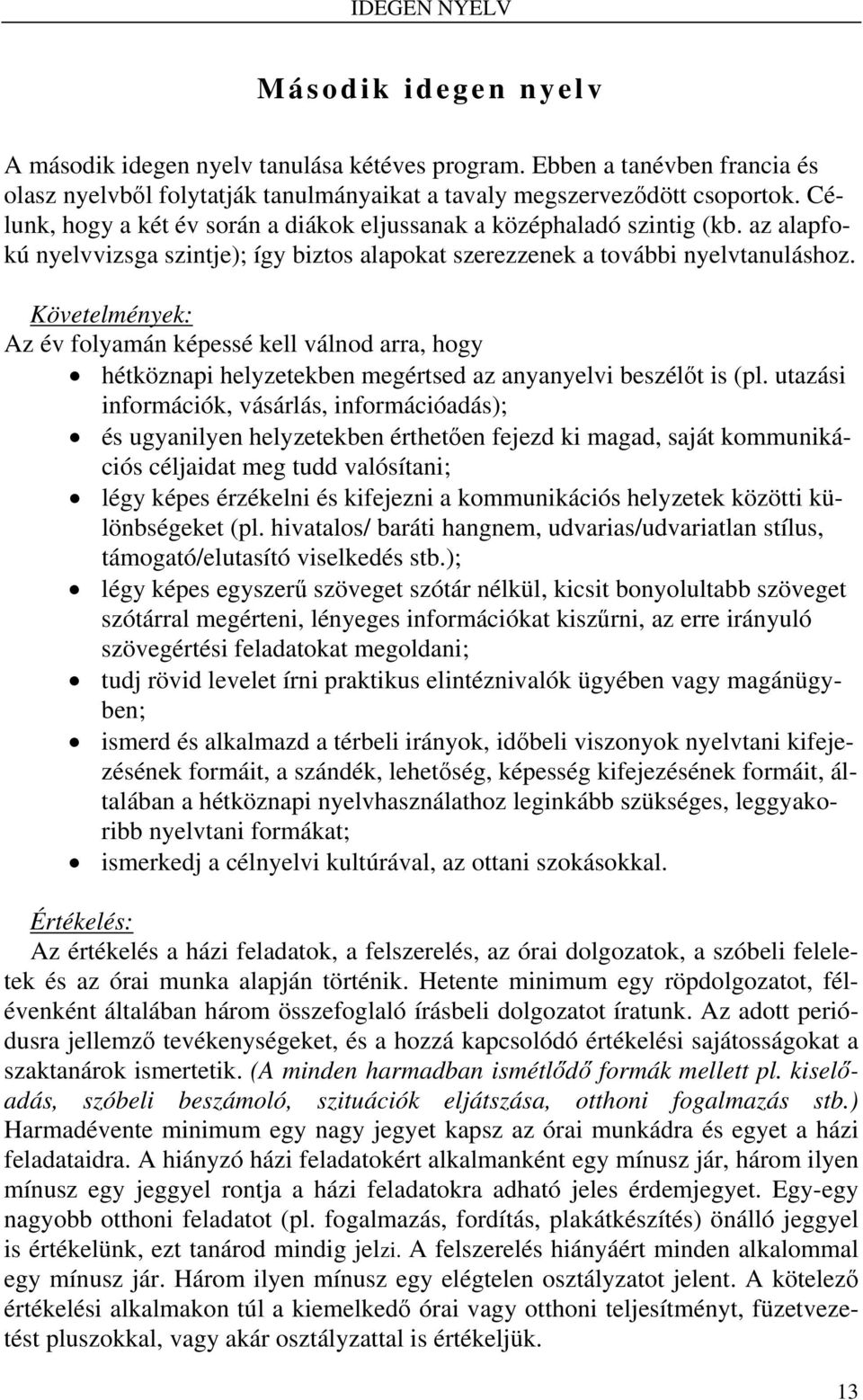 Követelmények: Az év folyamán képessé kell válnod arra, hogy hétköznapi helyzetekben megértsed az anyanyelvi beszélőt is (pl.