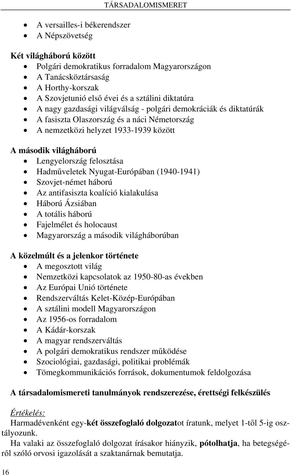 Lengyelország felosztása Hadműveletek Nyugat-Európában (1940-1941) Szovjet-német háború Az antifasiszta koalíció kialakulása Háború Ázsiában A totális háború Fajelmélet és holocaust Magyarország a