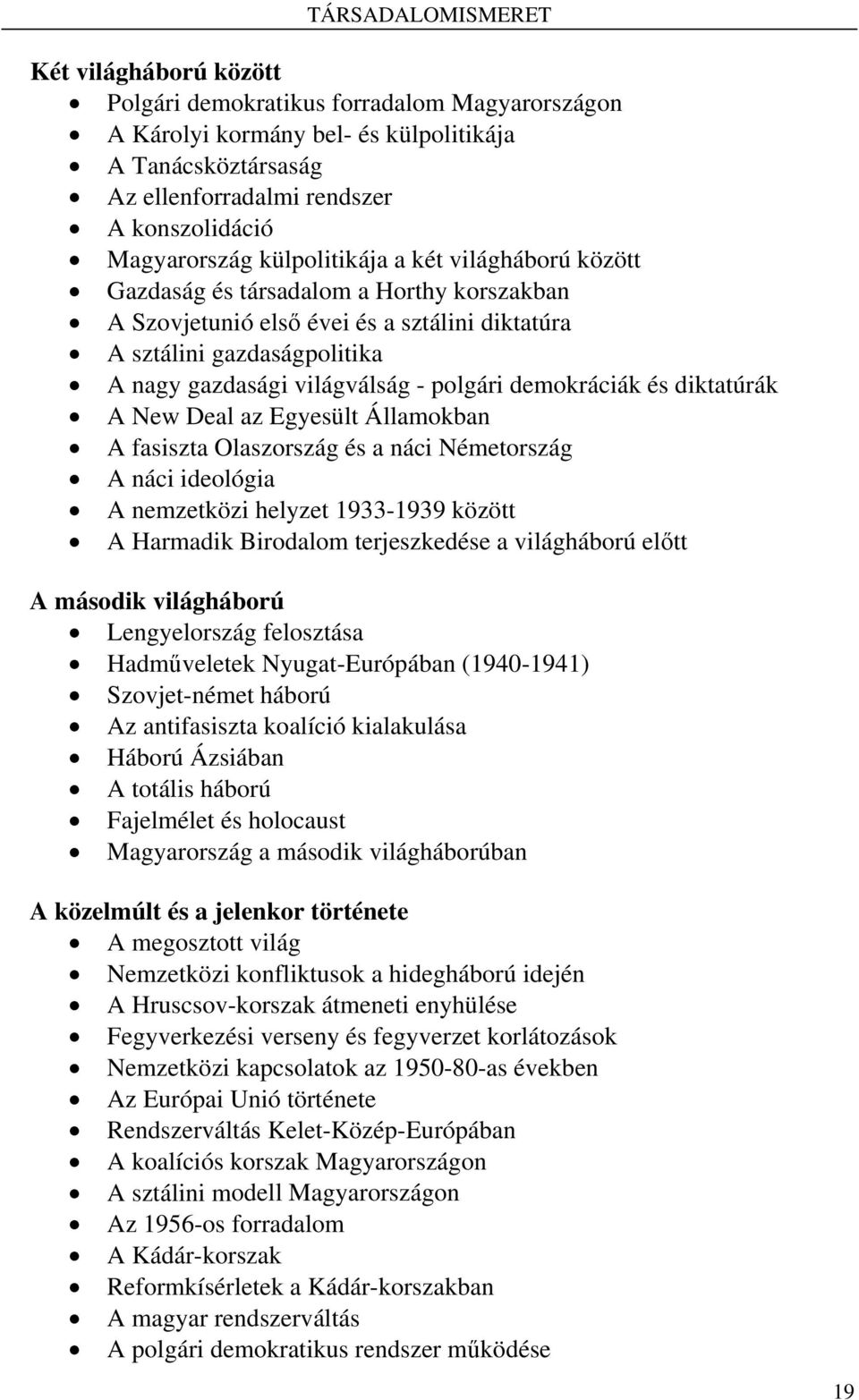 - polgári demokráciák és diktatúrák A New Deal az Egyesült Államokban A fasiszta Olaszország és a náci Németország A náci ideológia A nemzetközi helyzet 1933-1939 között A Harmadik Birodalom