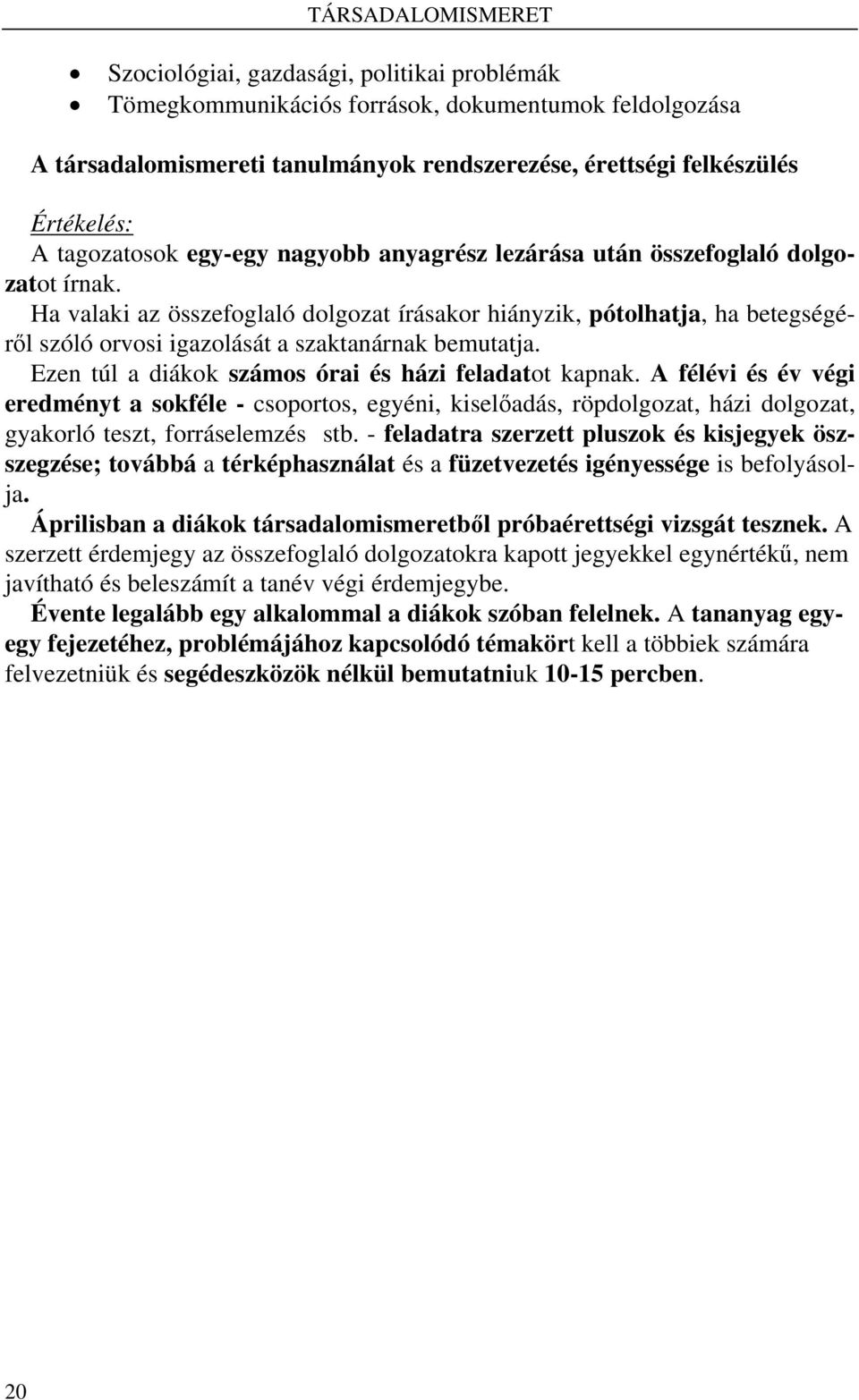 Ha valaki az összefoglaló dolgozat írásakor hiányzik, pótolhatja, ha betegségéről szóló orvosi igazolását a szaktanárnak bemutatja. Ezen túl a diákok számos órai és házi feladatot kapnak.