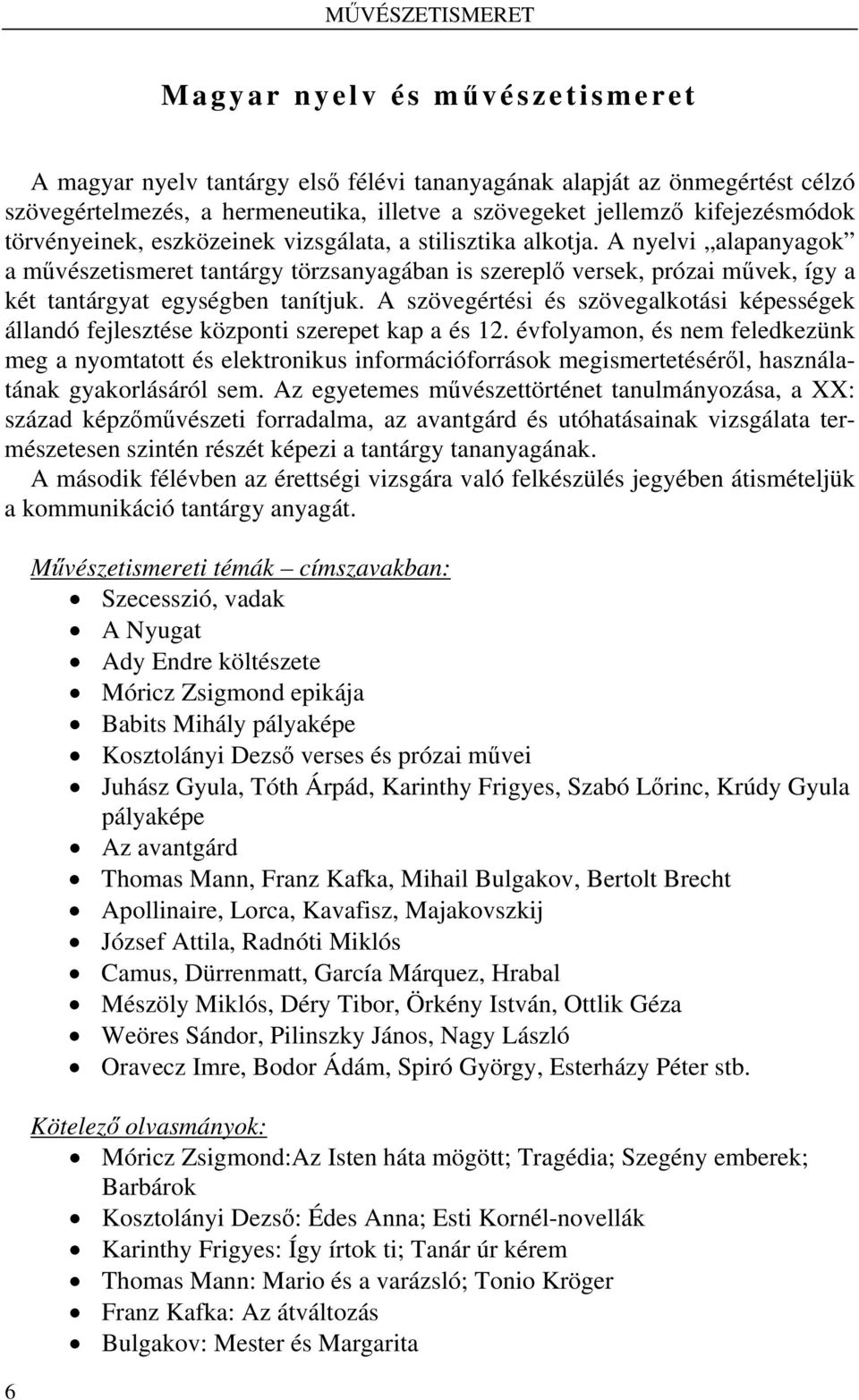 A nyelvi alapanyagok a művészetismeret tantárgy törzsanyagában is szereplő versek, prózai művek, így a két tantárgyat egységben tanítjuk.