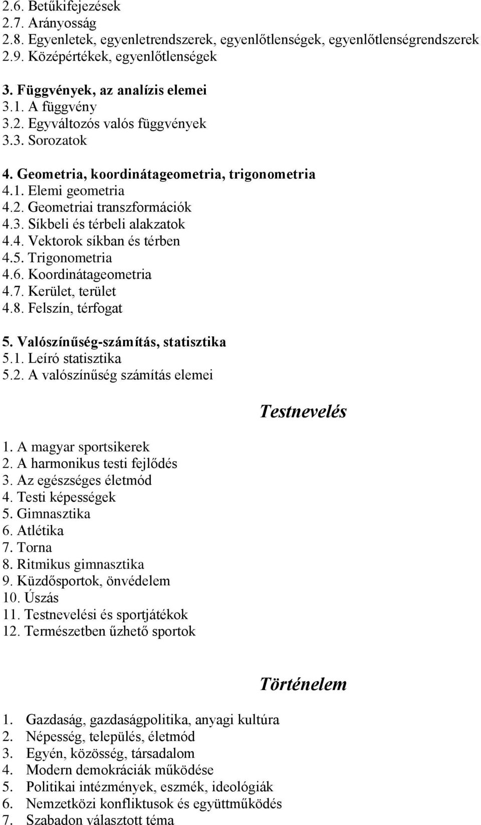 5. Trigonometria 4.6. Koordinátageometria 4.7. Kerület, terület 4.8. Felszín, térfogat 5. Valószínűség-számítás, statisztika 5.1. Leíró statisztika 5.2. A valószínűség számítás elemei 1.