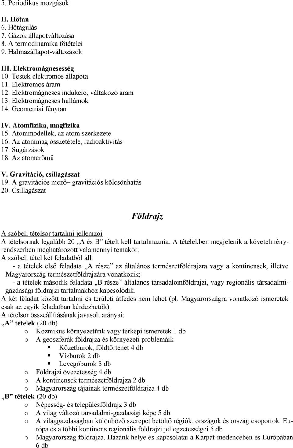 Az atommag összetétele, radioaktivitás 17. Sugárzások 18. Az atomerőmű V. Gravitáció, csillagászat 19. A gravitációs mező gravitációs kölcsönhatás 20.