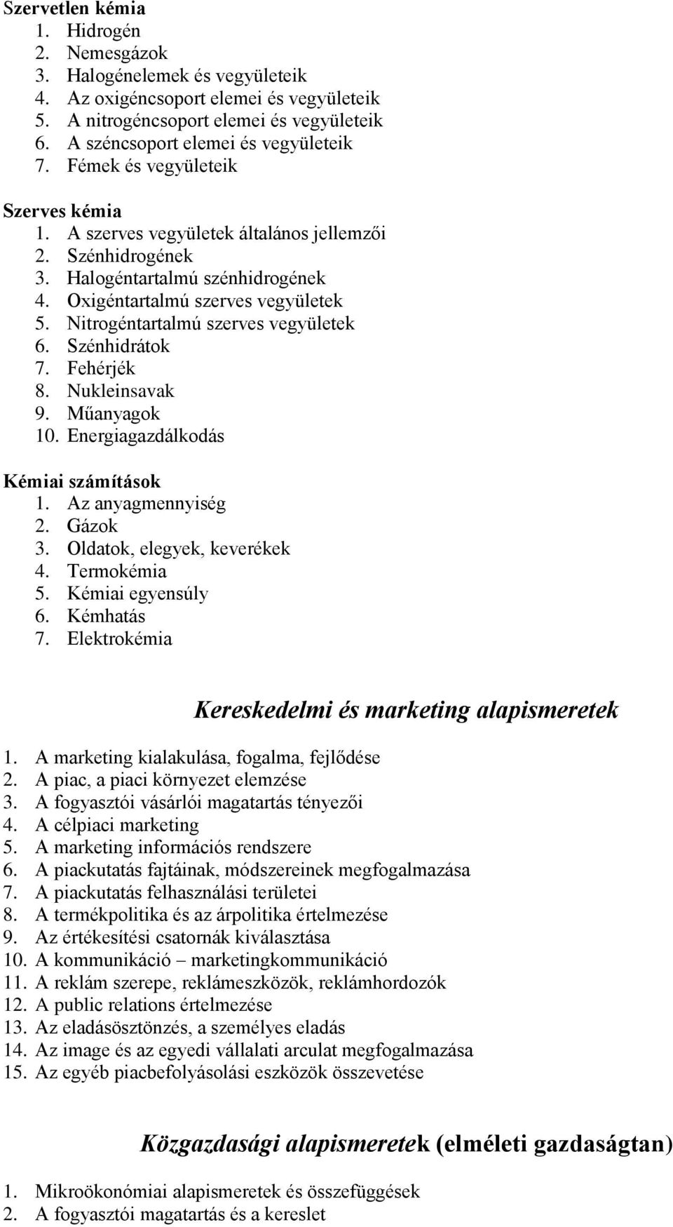 Oxigéntartalmú szerves vegyületek 5. Nitrogéntartalmú szerves vegyületek 6. Szénhidrátok 7. Fehérjék 8. Nukleinsavak 9. Műanyagok 10. Energiagazdálkodás Kémiai számítások 1. Az anyagmennyiség 2.