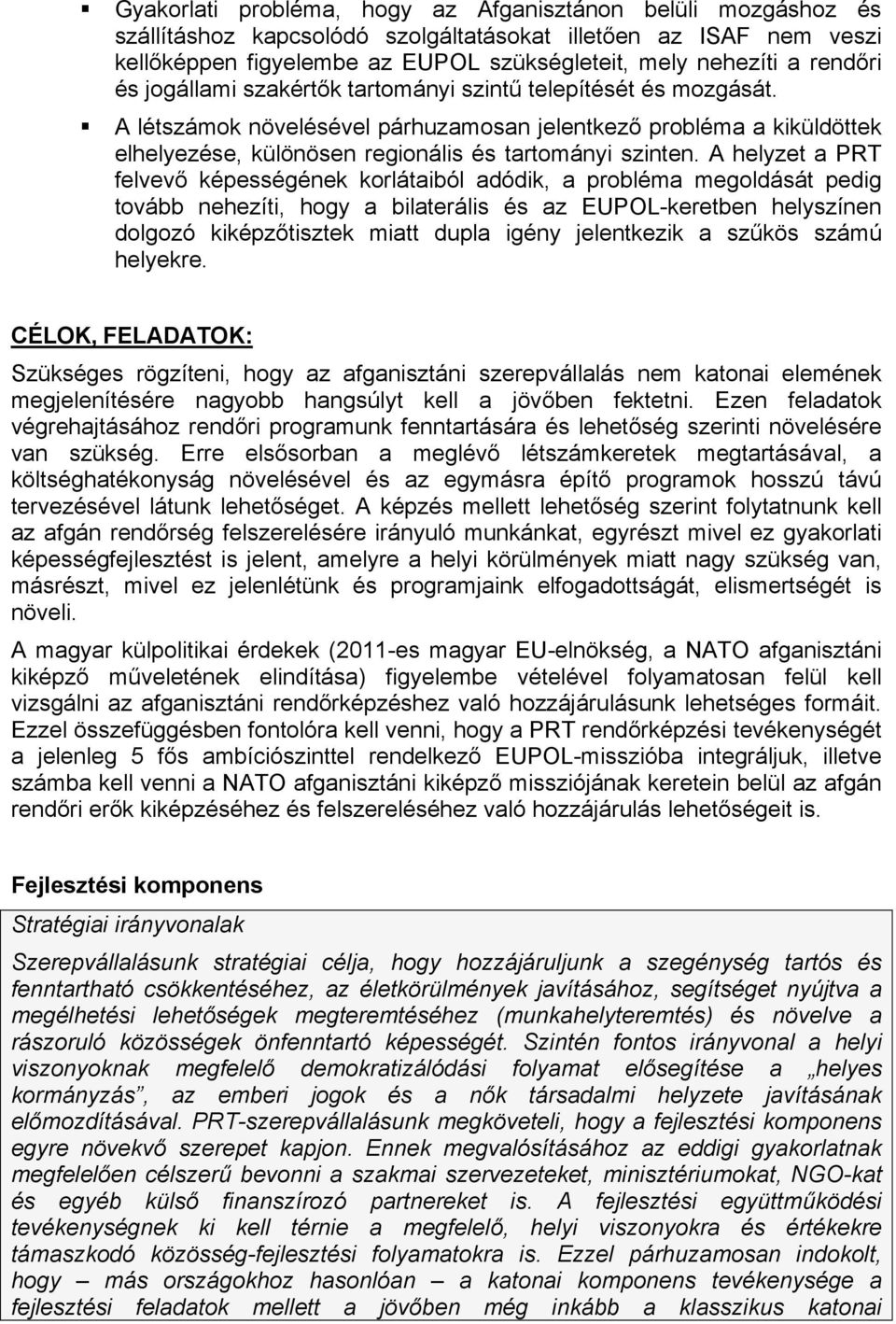 A létszámok növelésével párhuzamosan jelentkező probléma a kiküldöttek elhelyezése, különösen regionális és tartományi szinten.