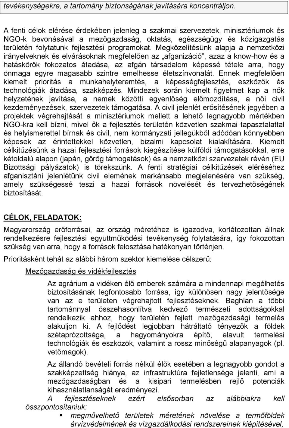 Megközelítésünk alapja a nemzetközi irányelveknek és elvárásoknak megfelelően az afganizáció, azaz a know-how és a hatáskörök fokozatos átadása, az afgán társadalom képessé tétele arra, hogy önmaga