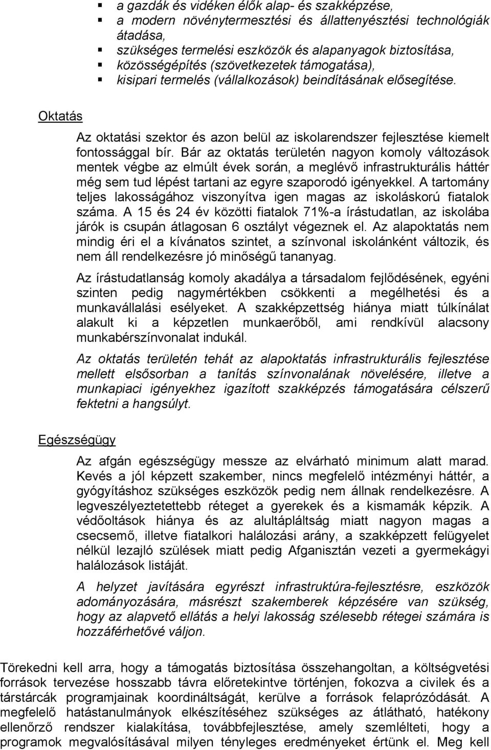 Bár az oktatás területén nagyon komoly változások mentek végbe az elmúlt évek során, a meglévő infrastrukturális háttér még sem tud lépést tartani az egyre szaporodó igényekkel.