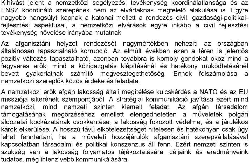 mutatnak. Az afganisztáni helyzet rendezését nagymértékben nehezíti az országban általánosan tapasztalható korrupció.