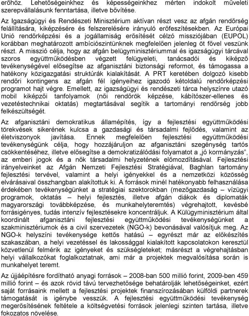 Az Európai Unió rendőrképzési és a jogállamiság erősítését célzó missziójában (EUPOL) korábban meghatározott ambíciószintünknek megfelelően jelenleg öt fővel veszünk részt.