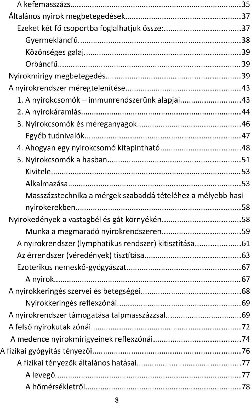 Ahogyan egy nyirokcsomó kitapintható...48 5. Nyirokcsomók a hasban...51 Kivitele...53 Alkalmazása...53 Masszázstechnika a mérgek szabaddá tételéhez a mélyebb hasi nyirokerekben.