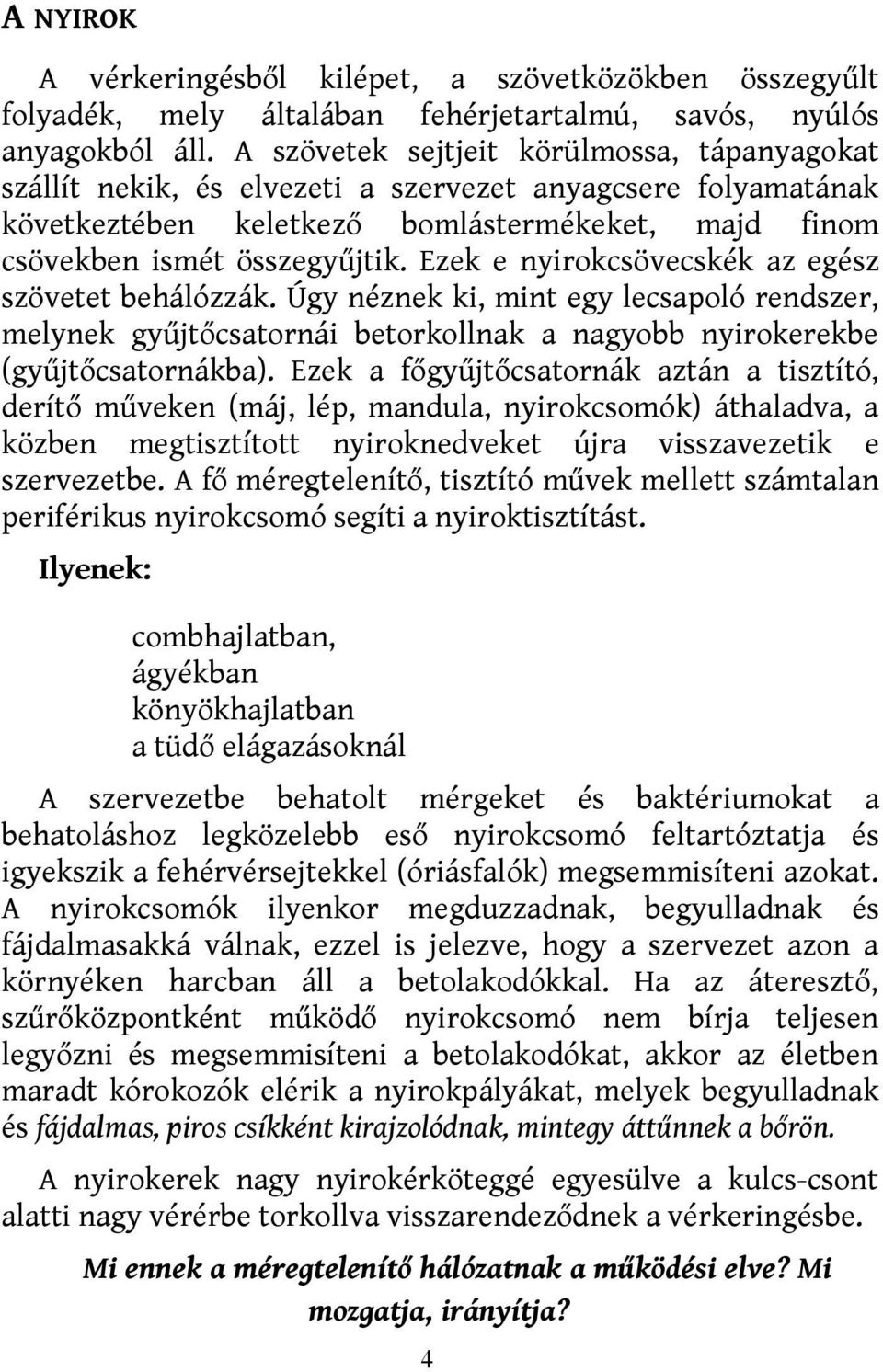 Ezek e nyirokcsövecskék az egész szövetet behálózzák. Úgy néznek ki, mint egy lecsapoló rendszer, melynek gyűjtőcsatornái betorkollnak a nagyobb nyirokerekbe (gyűjtőcsatornákba).