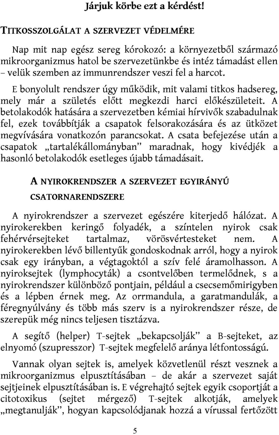 fel a harcot. E bonyolult rendszer úgy működik, mit valami titkos hadsereg, mely már a születés előtt megkezdi harci előkészületeit.