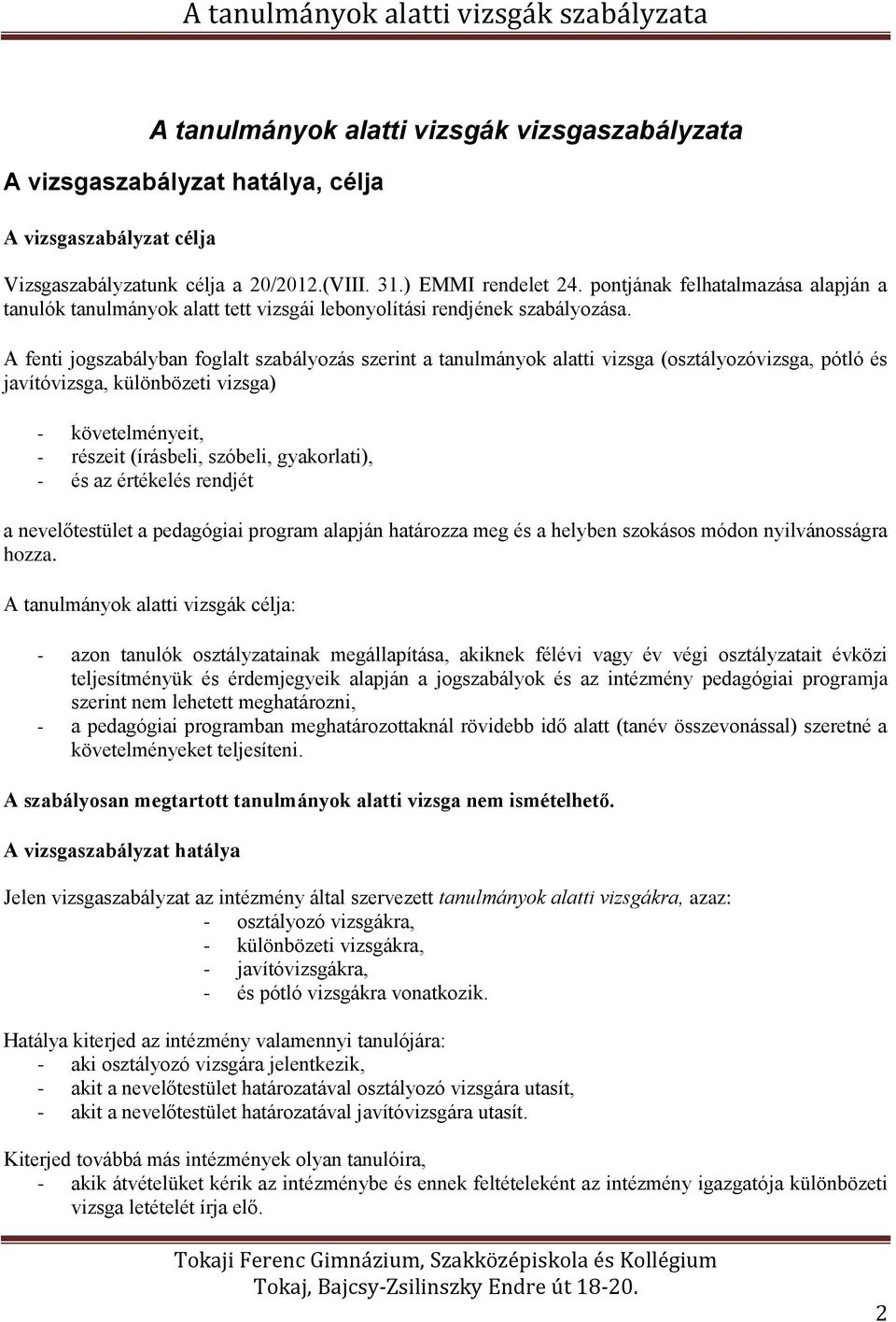 A fenti jogszabályban foglalt szabályozás szerint a tanulmányok alatti vizsga (osztályozóvizsga, pótló és javítóvizsga, különbözeti vizsga) - követelményeit, - részeit (írásbeli, szóbeli,