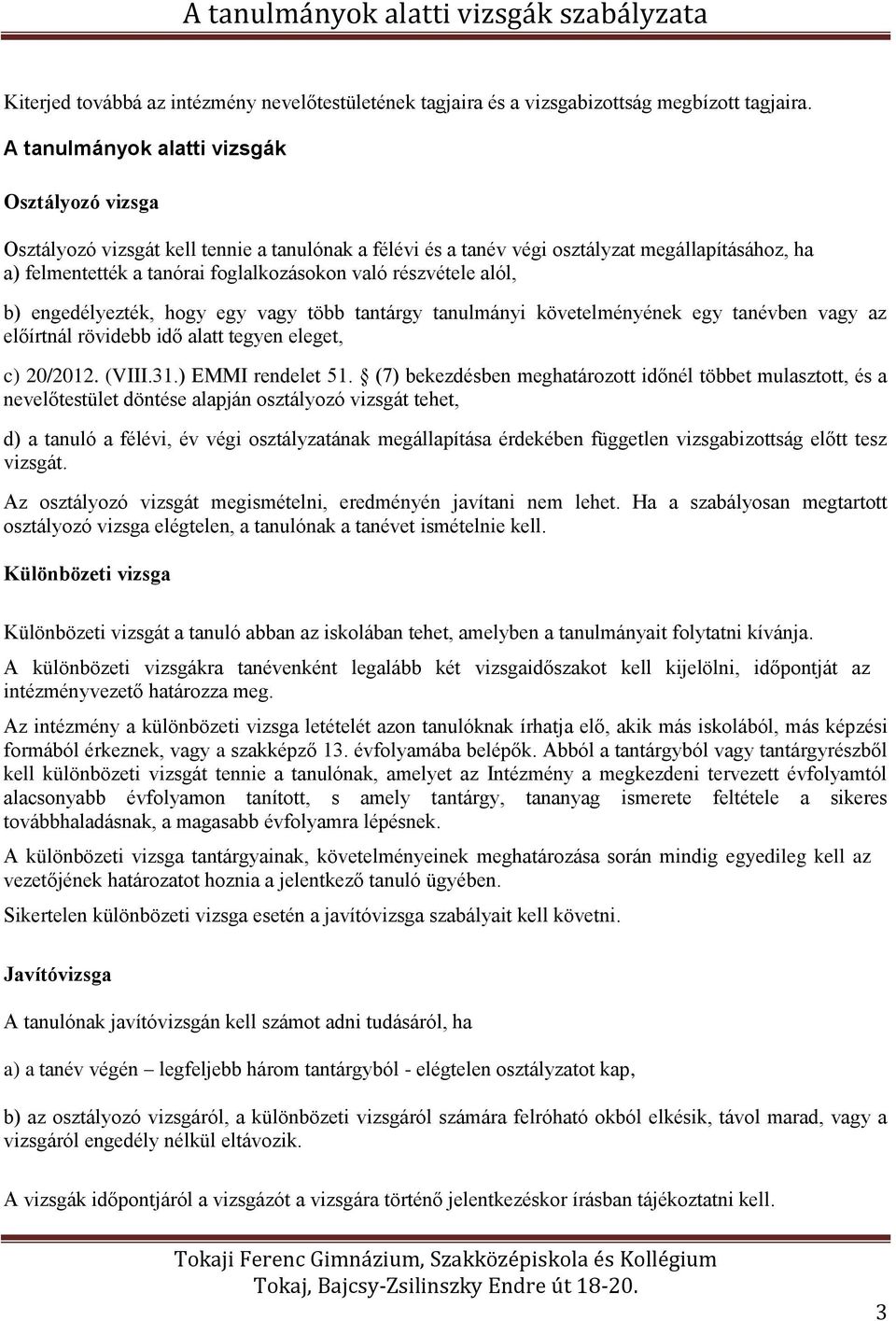 részvétele alól, b) engedélyezték, hogy egy vagy több tantárgy tanulmányi követelményének egy tanévben vagy az előírtnál rövidebb idő alatt tegyen eleget, c) 20/2012. (VIII.31.) EMMI rendelet 51.