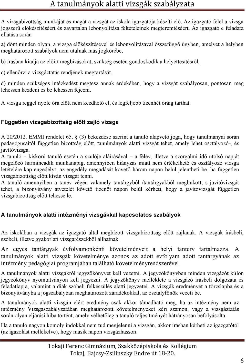 írásban kiadja az előírt megbízásokat, szükség esetén gondoskodik a helyettesítésről, c) ellenőrzi a vizsgáztatás rendjének megtartását, d) minden szükséges intézkedést megtesz annak érdekében, hogy