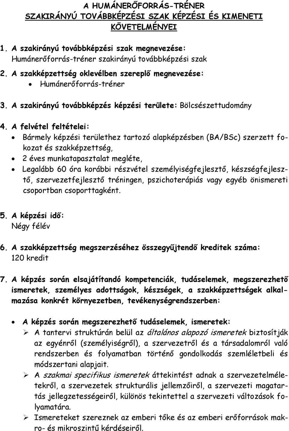 A felvétel feltételei: Bármely képzési területhez tartozó alapképzésben (BA/BSc) szerzett fokozat és szakképzettség, 2 éves munkatapasztalat megléte, Legalább 60 óra korábbi részvétel