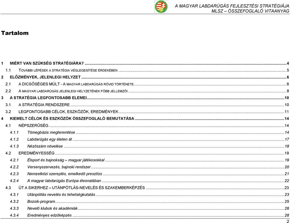 .. 10 3.2 LEGFONTOSABB CÉLOK, ESZKÖZÖK, EREDMÉNYEK... 11 4 KIEMELT CÉLOK ÉS ESZKÖZÖK ÖSSZEFOGLALÓ BEMUTATÁSA... 14 4.1 NÉPSZERŰSÉG... 14 4.1.1 Tömegbázis megteremtése... 14 4.1.2 Labdarúgás egy életen át.