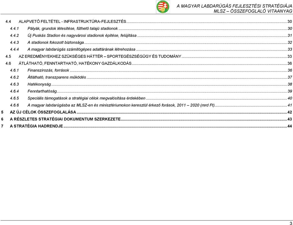 .. 36 4.6.1 Finanszírozás, források... 36 4.6.2 Átlátható, transzparens működés... 37 4.6.3 Hatékonyság... 38 4.6.4 Fenntarthatóság... 39 4.6.5 Speciális támogatások a stratégiai célok megvalósítása érdekében.