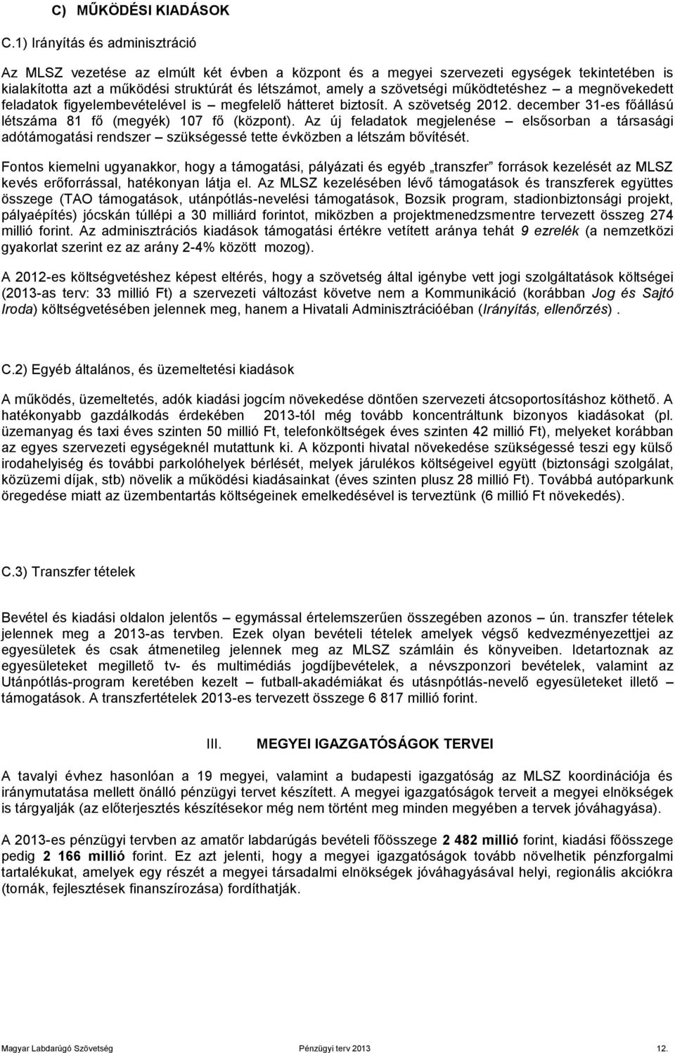 működtetéshez a megnövekedett feladatok figyelembevételével is megfelelő hátteret biztosít. A szövetség 2012. december 31-es főállású létszáma 81 fő (megyék) 107 fő (központ).