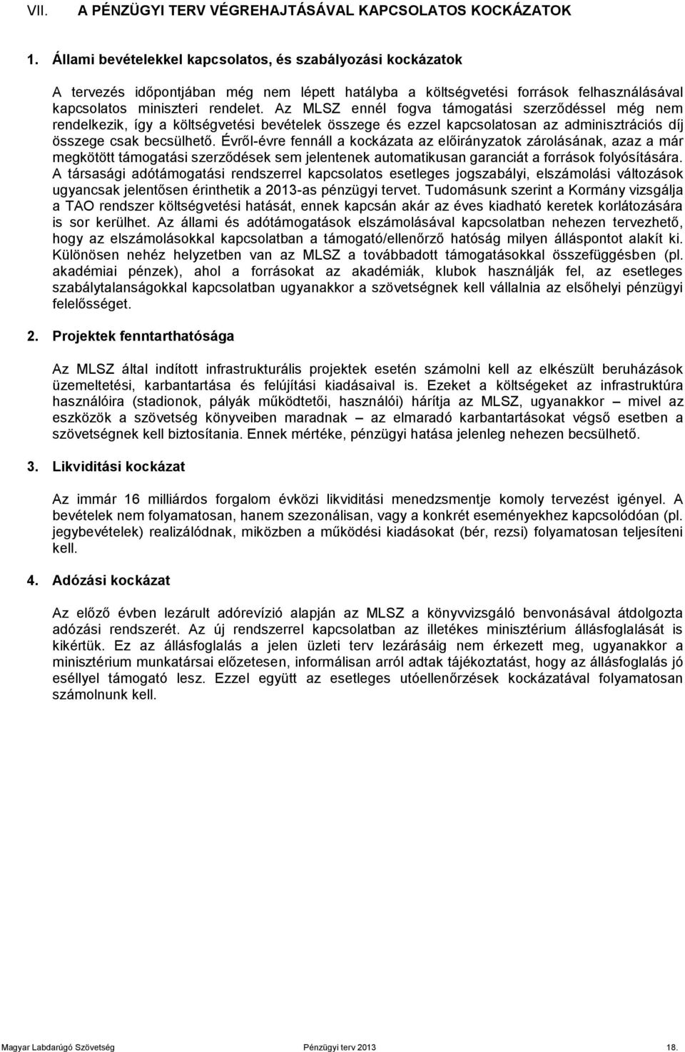 Az MLSZ ennél fogva támogatási szerződéssel még nem rendelkezik, így a költségvetési bevételek összege és ezzel kapcsolatosan az adminisztrációs díj összege csak becsülhető.