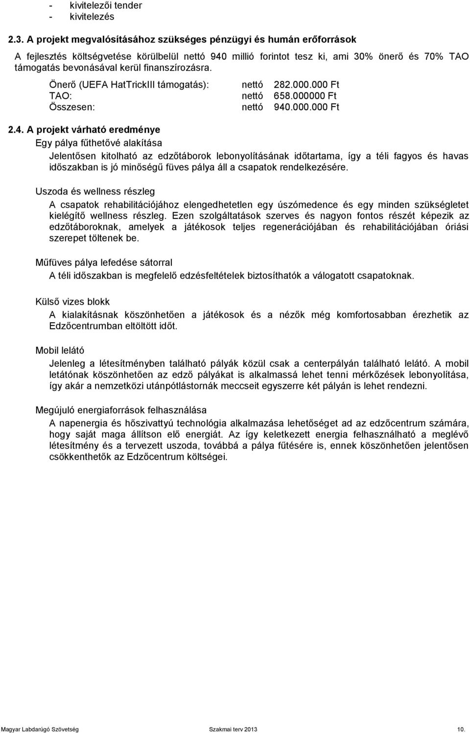 finanszírozásra. Önerő (UEFA HatTrickIII támogatás): nettó 282.000.000 Ft TAO: nettó 658.000000 Ft Összesen: nettó 940