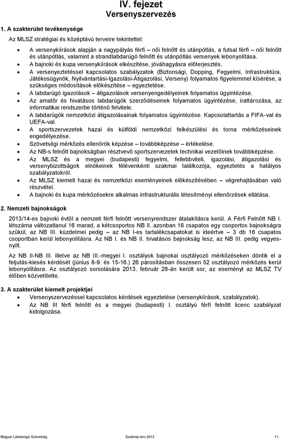 valamint a strandlabdarúgó felnőtt és utánpótlás versenyek lebonyolítása. A bajnoki és kupa versenykiírások elkészítése, jóváhagyásra előterjesztés.