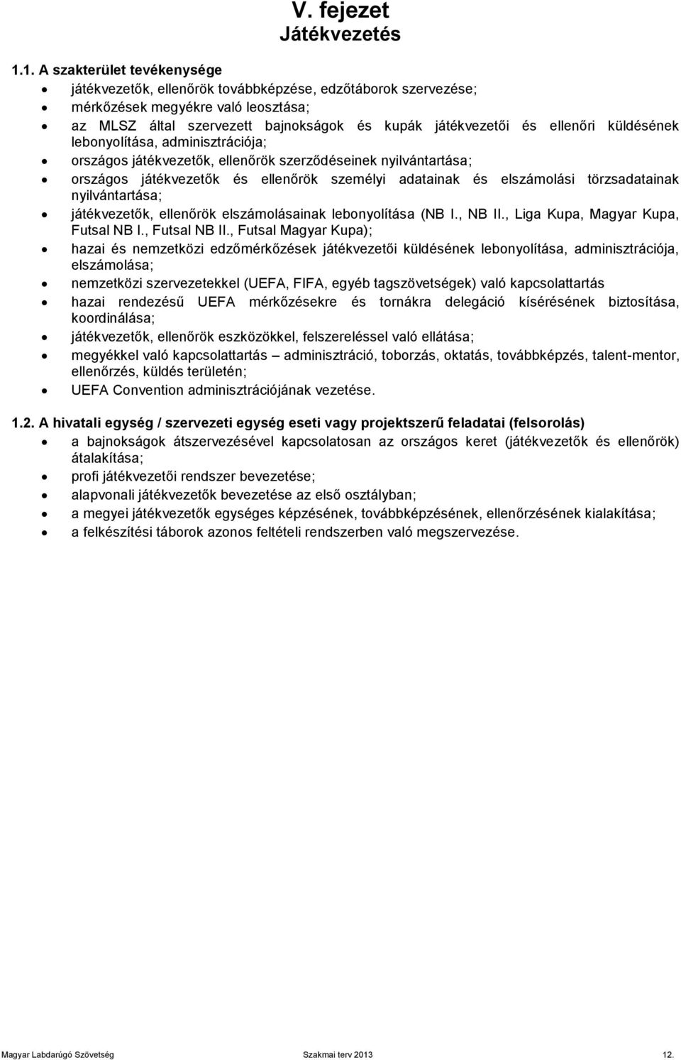 küldésének lebonyolítása, adminisztrációja; országos játékvezetők, ellenőrök szerződéseinek nyilvántartása; országos játékvezetők és ellenőrök személyi adatainak és elszámolási törzsadatainak