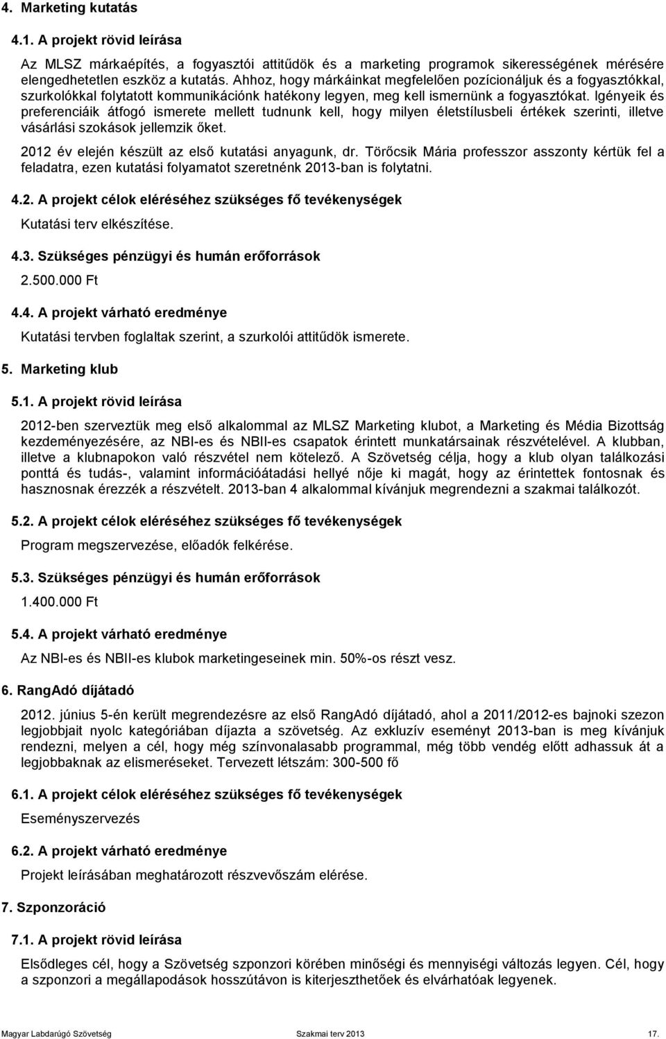 Igényeik és preferenciáik átfogó ismerete mellett tudnunk kell, hogy milyen életstílusbeli értékek szerinti, illetve vásárlási szokások jellemzik őket.