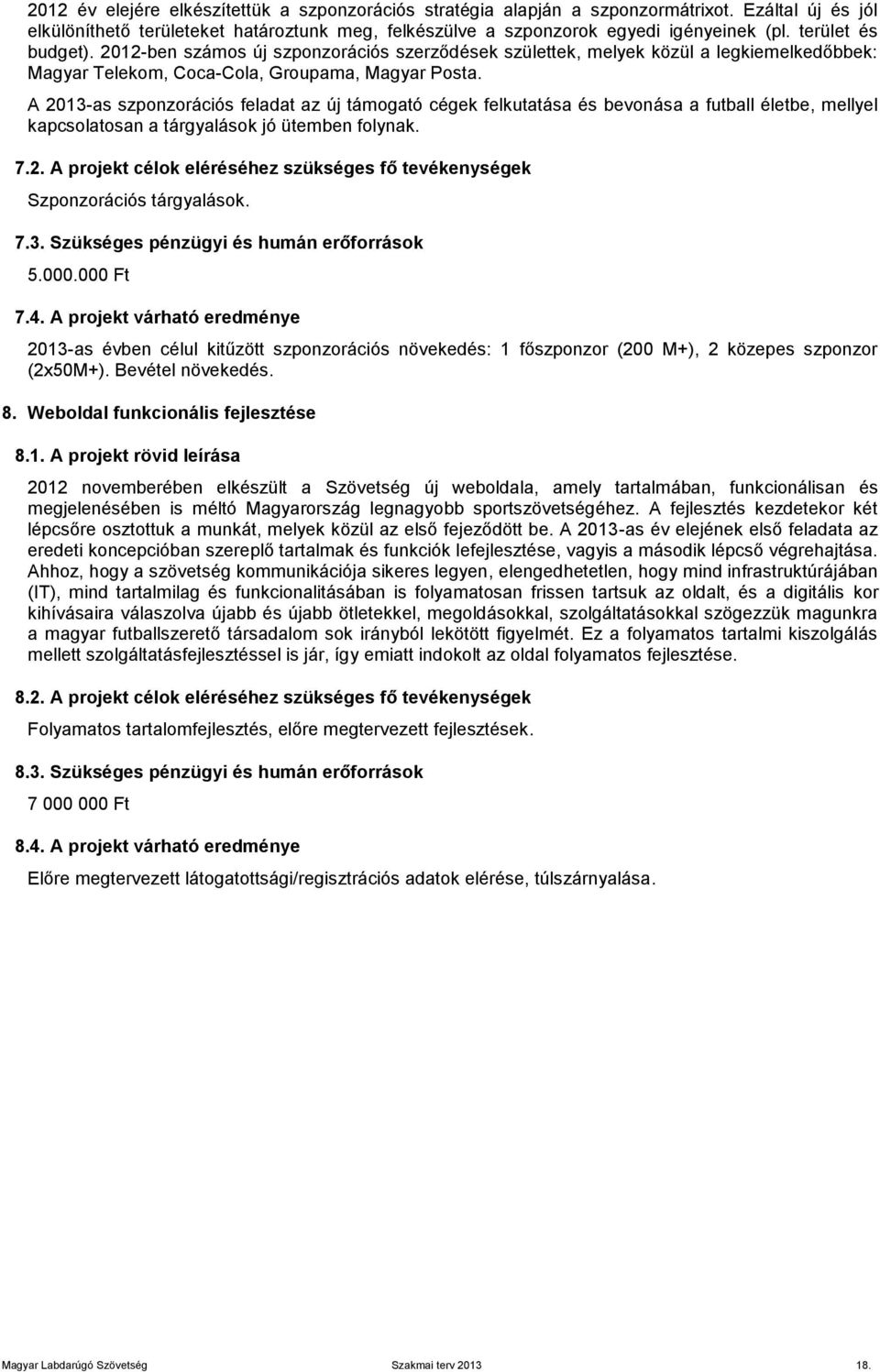 A 2013-as szponzorációs feladat az új támogató cégek felkutatása és bevonása a futball életbe, mellyel kapcsolatosan a tárgyalások jó ütemben folynak. 7.2. A projekt célok eléréséhez szükséges fő tevékenységek Szponzorációs tárgyalások.