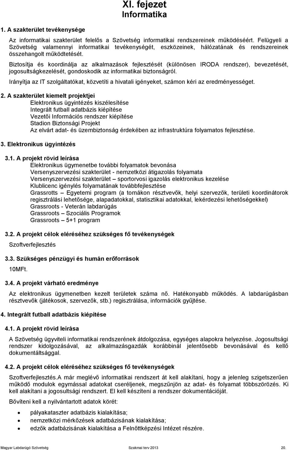 Biztosítja és koordinálja az alkalmazások fejlesztését (különösen IRODA rendszer), bevezetését, jogosultságkezelését, gondoskodik az informatikai biztonságról.