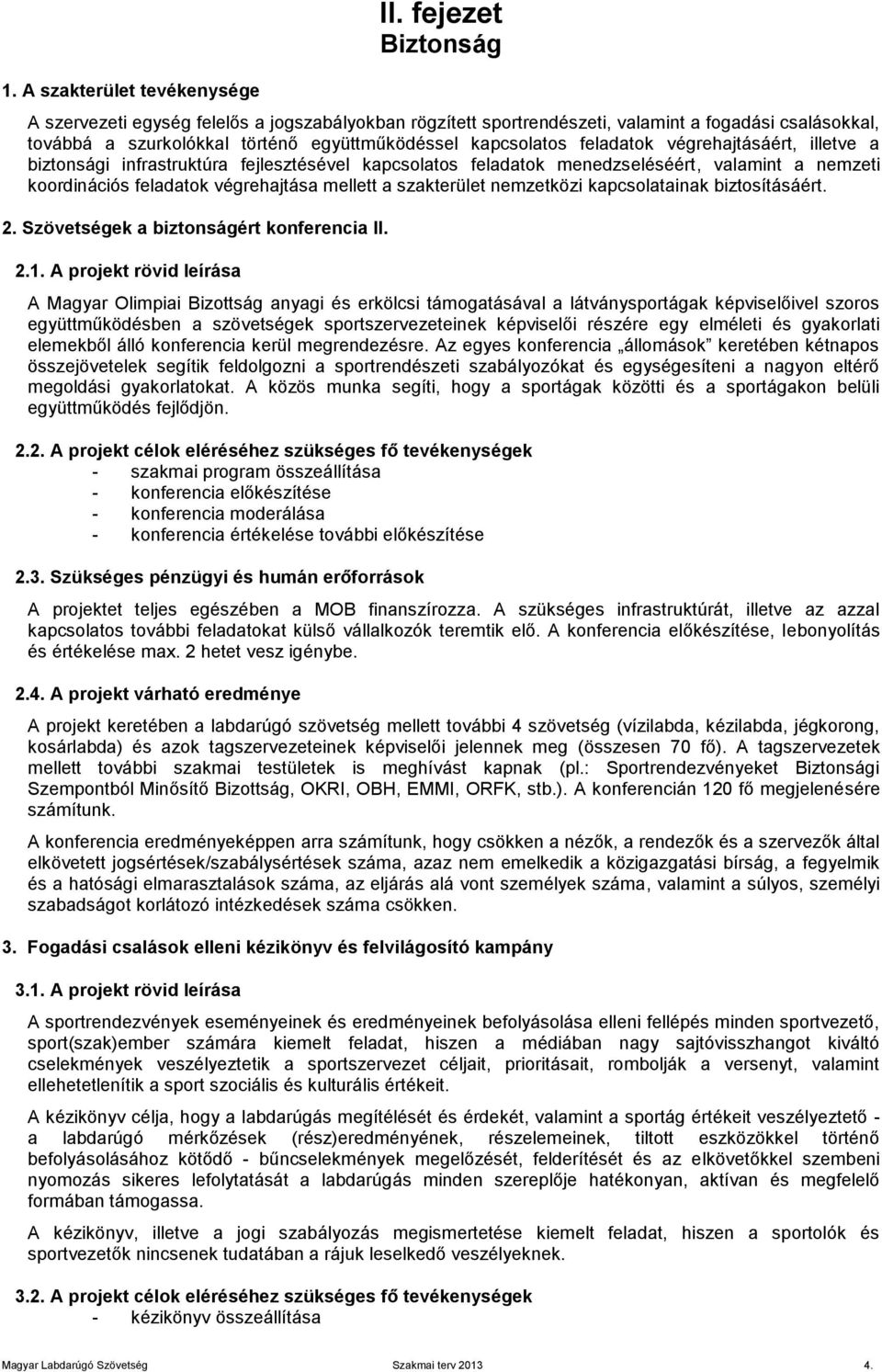 végrehajtásáért, illetve a biztonsági infrastruktúra fejlesztésével kapcsolatos feladatok menedzseléséért, valamint a nemzeti koordinációs feladatok végrehajtása mellett a szakterület nemzetközi