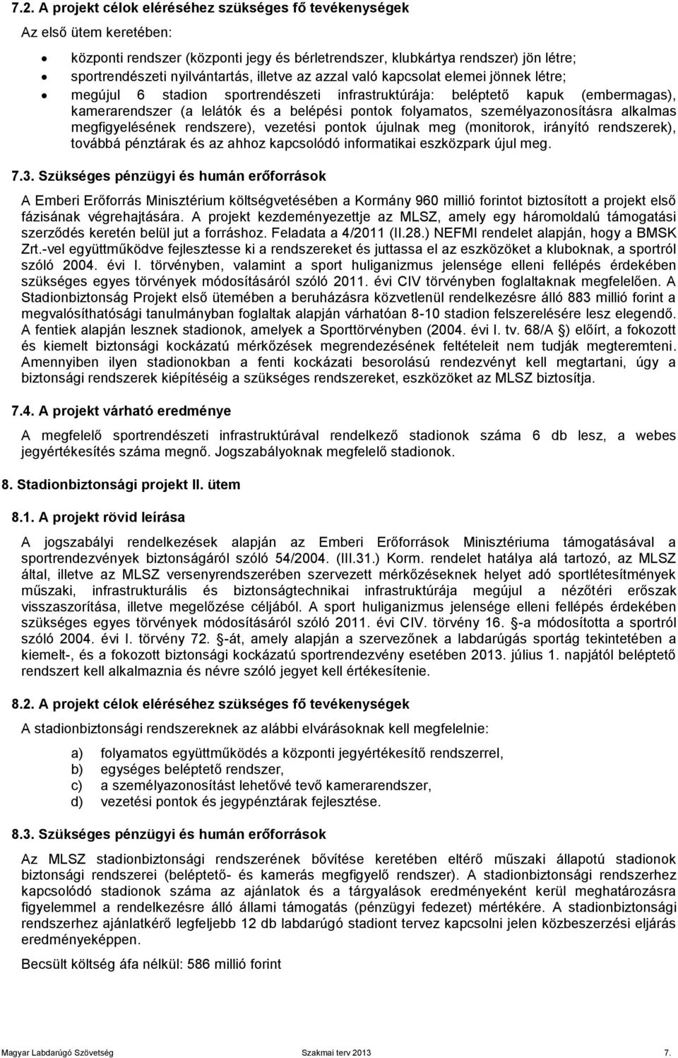 személyazonosításra alkalmas megfigyelésének rendszere), vezetési pontok újulnak meg (monitorok, irányító rendszerek), továbbá pénztárak és az ahhoz kapcsolódó informatikai eszközpark újul meg. 7.3.