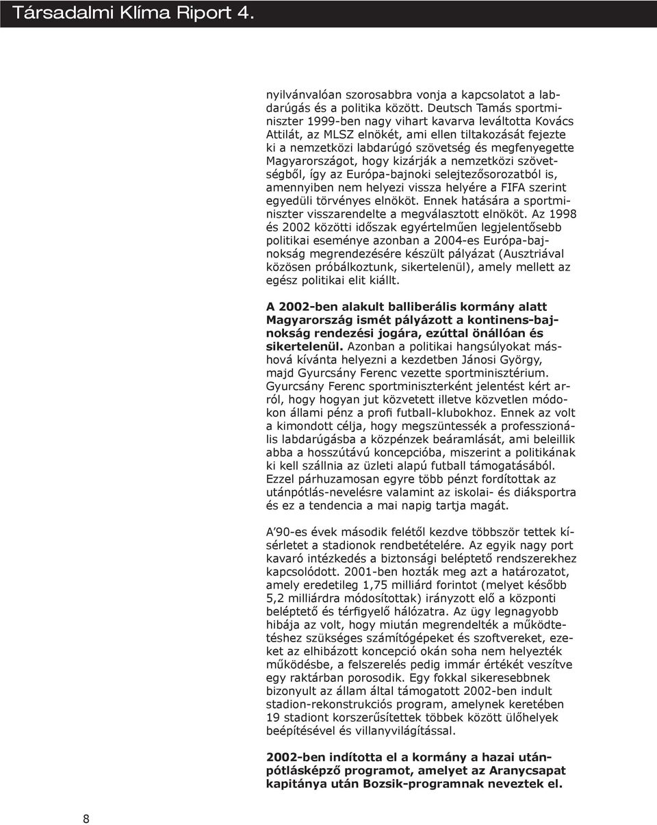 Magyarországot, hogy kizárják a nemzetközi szövetségből, így az Európa-bajnoki selejtezősorozatból is, amennyiben nem helyezi vissza helyére a FIFA szerint egyedüli törvényes elnököt.