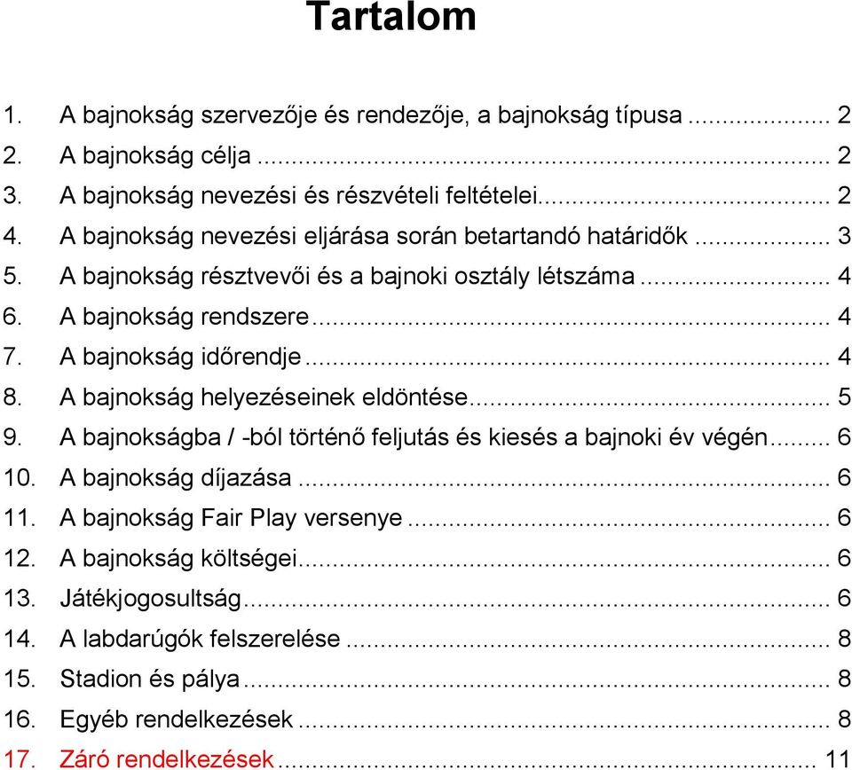 A bajnokság időrendje... 4 8. A bajnokság helyezéseinek eldöntése... 5 9. A bajnokságba / -ból történő feljutás és kiesés a bajnoki év végén... 6 10. A bajnokság díjazása.