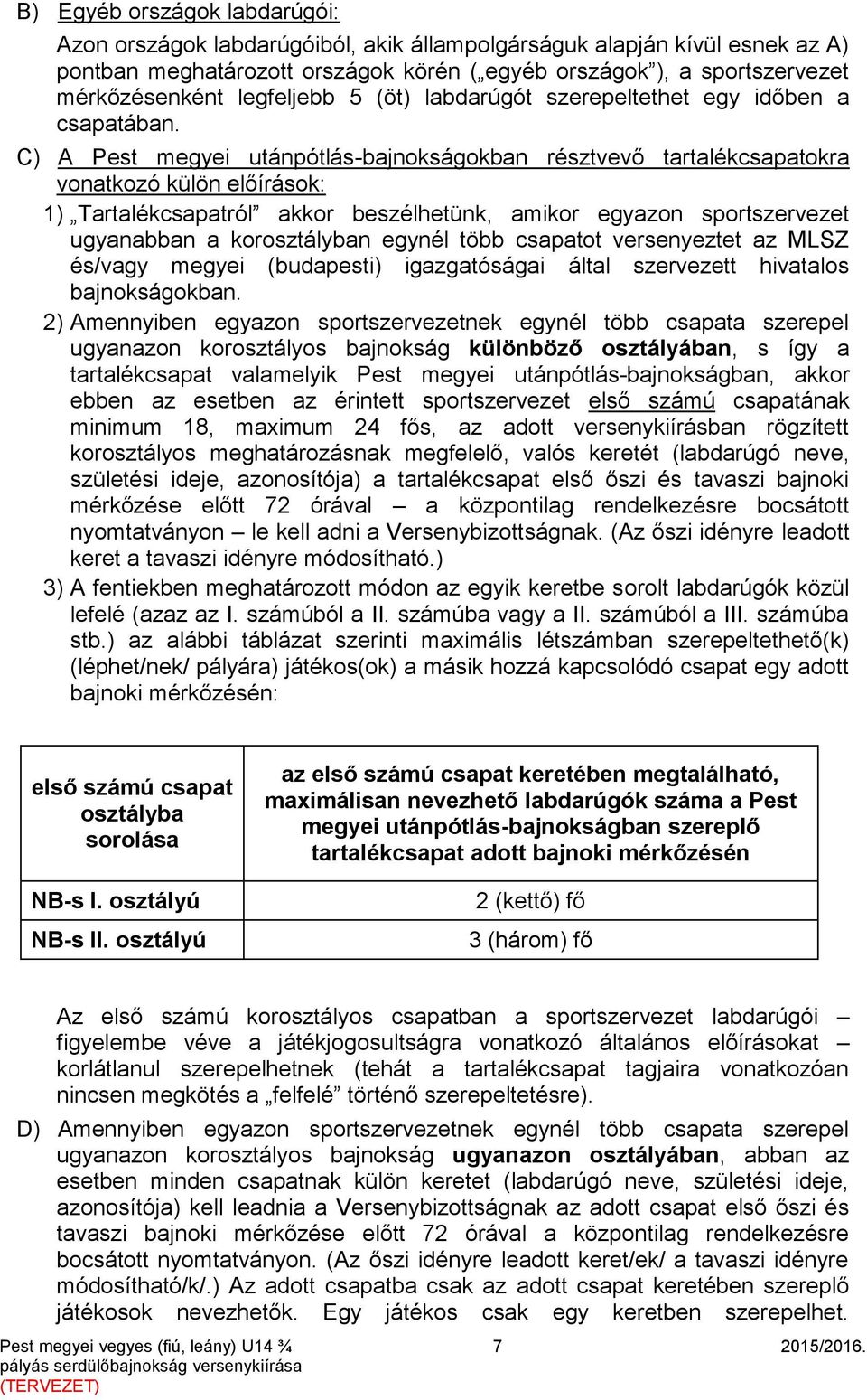 C) A Pest megyei utánpótlás-bajnokságokban résztvevő tartalékcsapatokra vonatkozó külön előírások: 1) Tartalékcsapatról akkor beszélhetünk, amikor egyazon sportszervezet ugyanabban a korosztályban