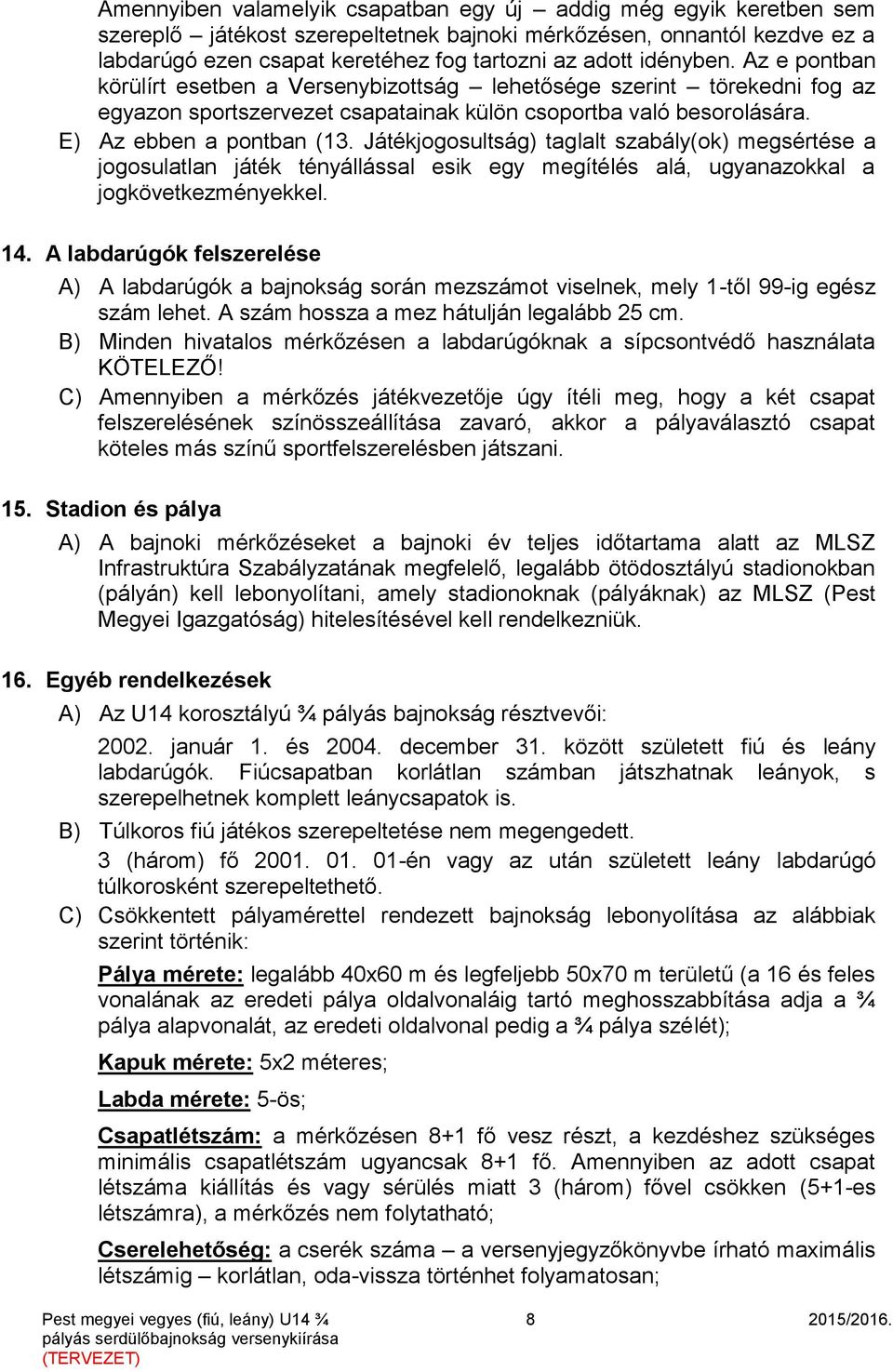 Játékjogosultság) taglalt szabály(ok) megsértése a jogosulatlan játék tényállással esik egy megítélés alá, ugyanazokkal a jogkövetkezményekkel. 14.