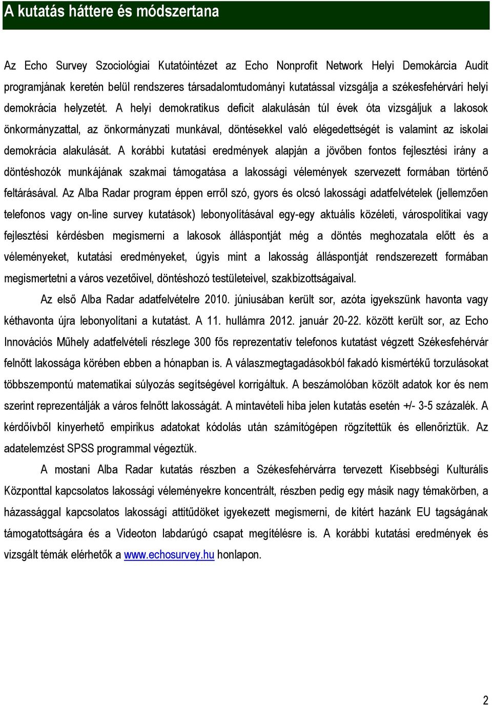 A helyi demokratikus deficit alakulásán túl évek óta vizsgáljuk a lakosok önkormányzattal, az önkormányzati munkával, döntésekkel való elégedettségét is valamint az iskolai demokrácia alakulását.