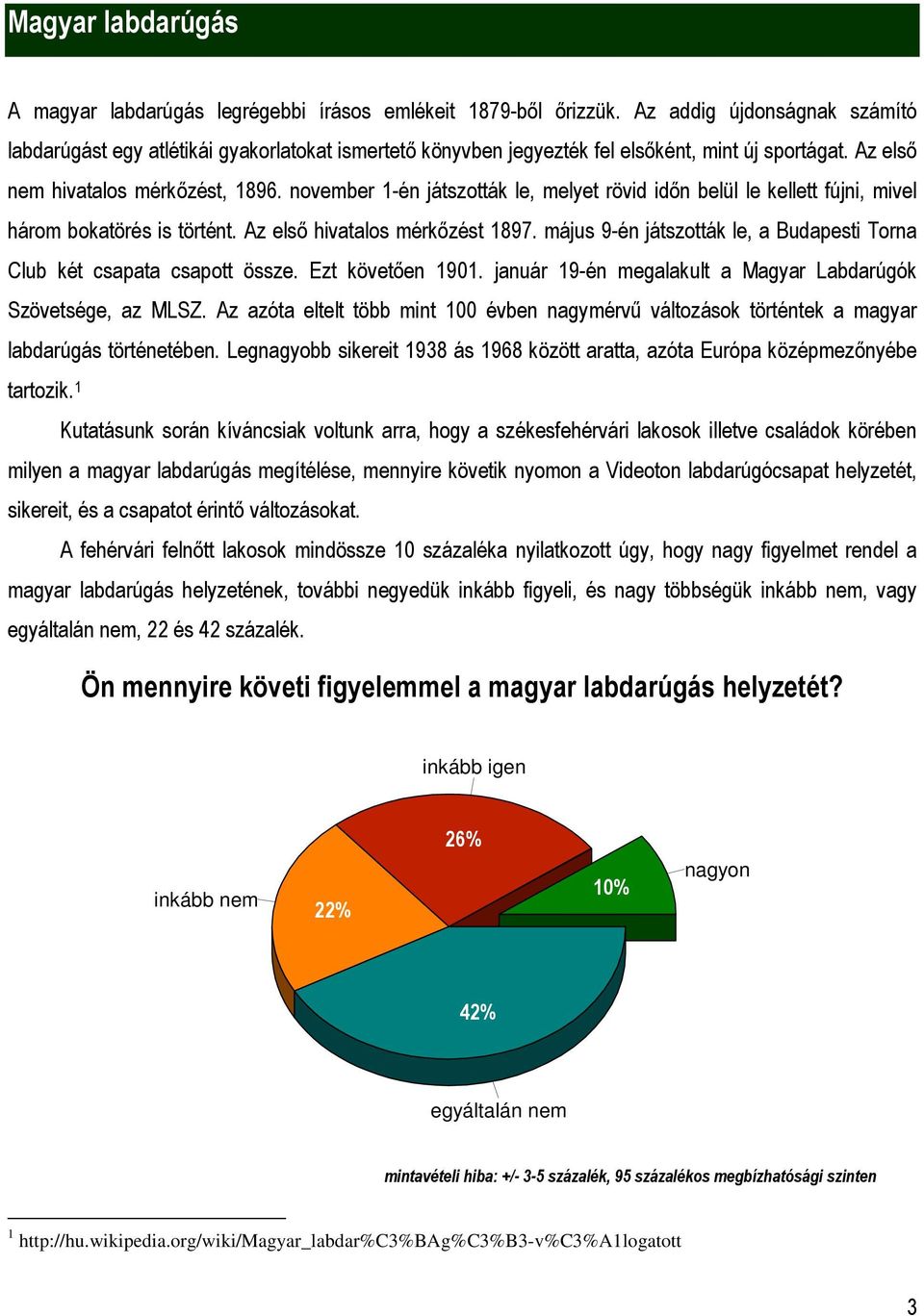 november 1-én játszották le, melyet rövid időn belül le kellett fújni, mivel három bokatörés is történt. Az első hivatalos mérkőzést 1897.