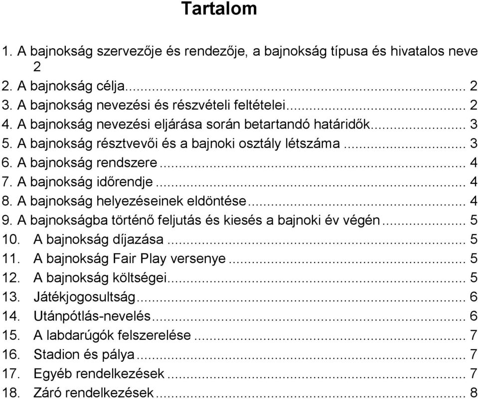 A bajnokság helyezéseinek eldöntése... 4 9. A bajnokságba történő feljutás és kiesés a bajnoki év végén... 5 10. A bajnokság díjazása... 5 11. A bajnokság Fair Play versenye... 5 12.