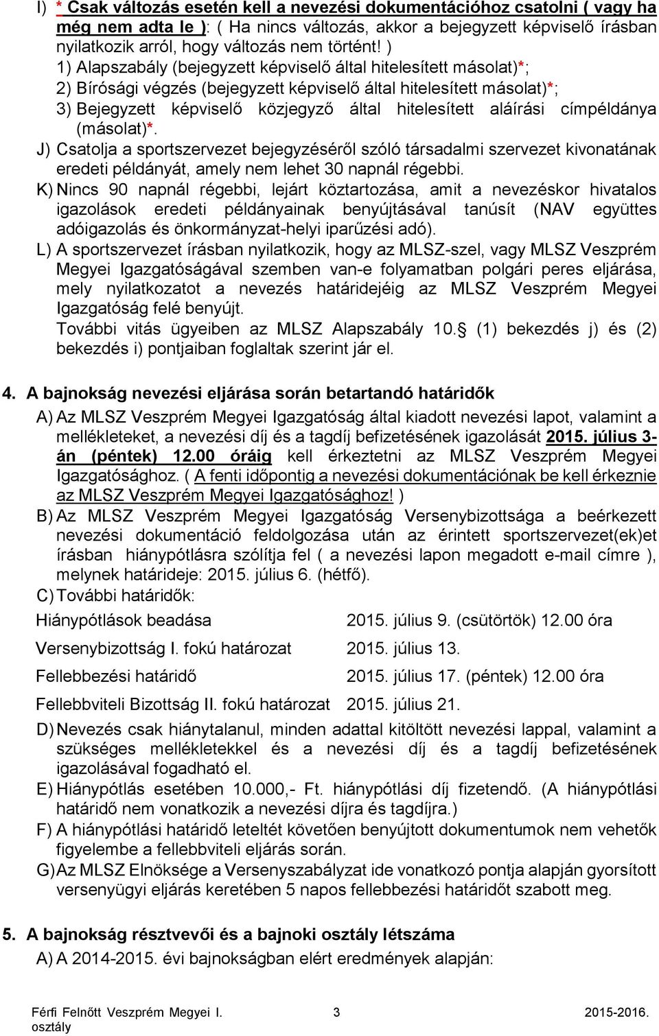 aláírási címpéldánya (másolat)*. J) Csatolja a sportszervezet bejegyzéséről szóló társadalmi szervezet kivonatának eredeti példányát, amely nem lehet 30 napnál régebbi.